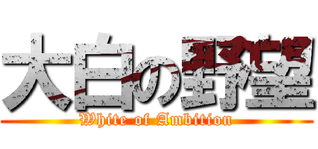 大白の野望 (White of Ambition)