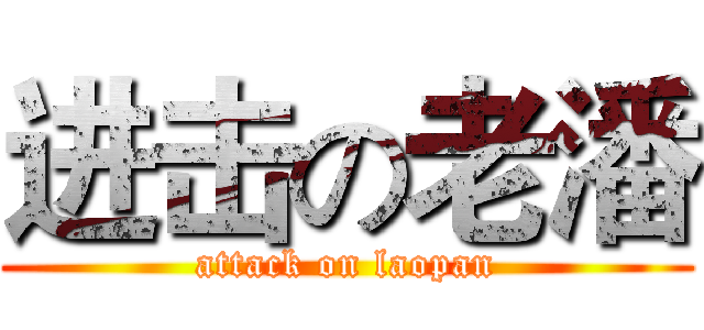 进击の老潘 (attack on laopan)