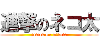 進撃のネコ太 (attack on nekota)