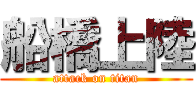 船橋上陸 (attack on titan)