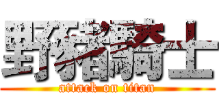野豬騎士 (attack on titan)