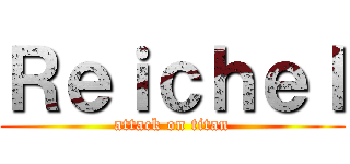 Ｒｅｉｃｈｅｌ (attack on titan)
