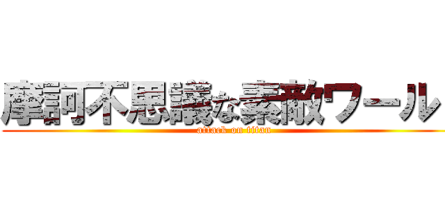 摩訶不思議な素敵ワールド (attack on titan)