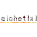 ｅｌｃｈｅｔｉｘｉ (attack on titan)