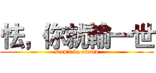 怯，你就輸一世 (Don't be afraid)