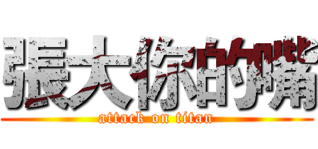 張大你的嘴 (attack on titan)