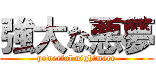 強大な悪夢 (powerful nightmare)
