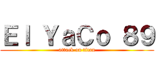 Ｅｌ ＹａＣｏ ８９ (attack on titan)