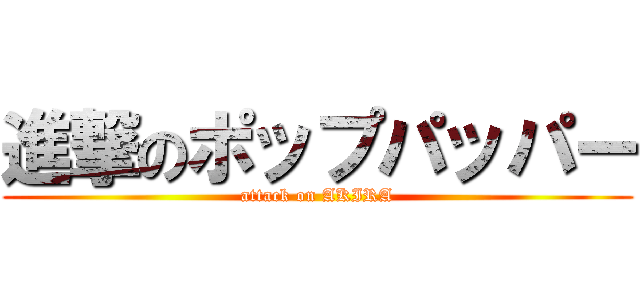 進撃のポップパッパー (attack on AKIRA)