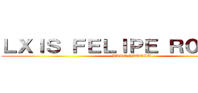 ＬＸＩＳ ＦＥＬＩＰＥ Ｒ０ｍｅＲ０ (VALENZUELA)