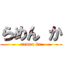 らめん か (ramen ka)