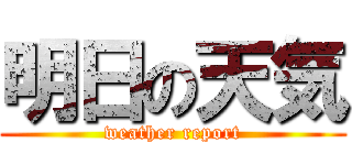 明日の天気 (weather report)