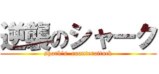 逆襲のシャーク (shark\'s  counterattack)