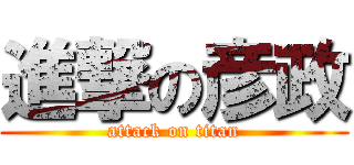 進撃の彦政 (attack on titan)