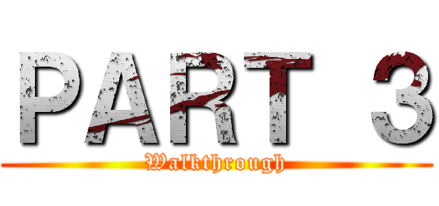 ＰＡＲＴ ３ (Walkthrough)