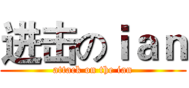 进击のｉａｎ (attack on the ian)