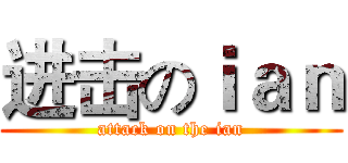 进击のｉａｎ (attack on the ian)