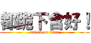 都跪下含好！ (attack on titan)