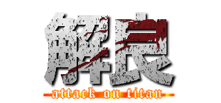 解良 (attack on titan)