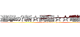 進撃の㊣新☆跨屆☆☆電機三帥㊣ (attack on san-shuai)