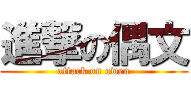 進撃の偶文 (attack on owen)