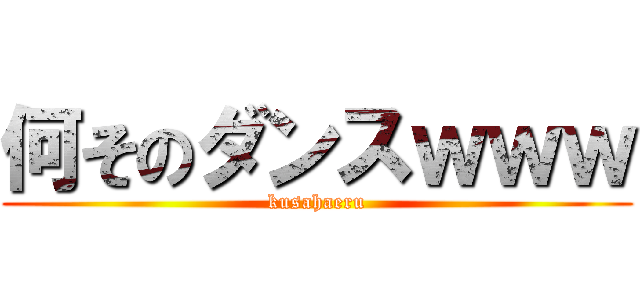 何そのダンスｗｗｗ (kusahaeru)