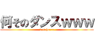 何そのダンスｗｗｗ (kusahaeru)