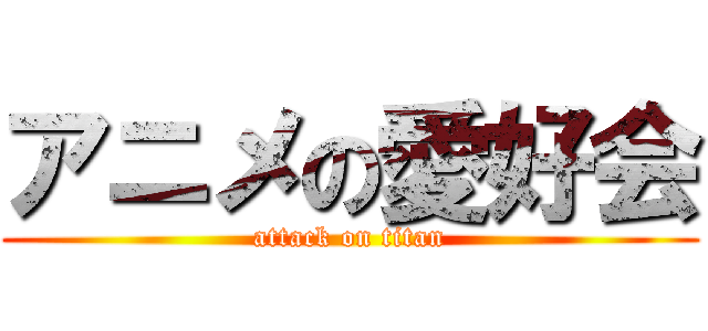 アニメの愛好会 (attack on titan)