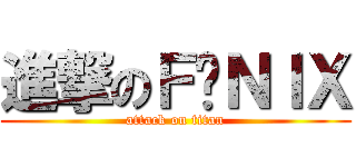 進撃のＦĒＮＩＸ (attack on titan)