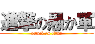 進撃の愚か軍 (attack on titan)