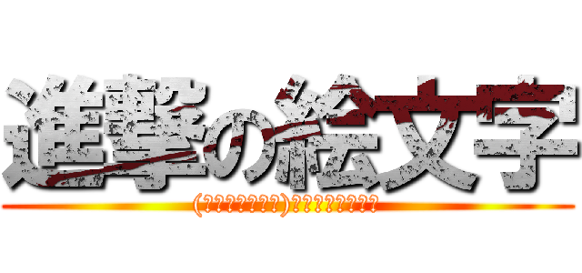 進撃の絵文字 ((＾ω＾≡＾ω＾)おっおっおっおっ)