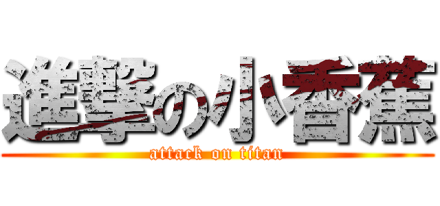 進撃の小香蕉 (attack on titan)