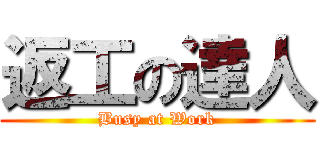 返工の達人 (Busy at Work)