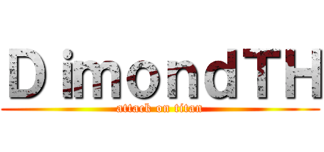 ＤｉｍｏｎｄＴＨ (attack on titan)