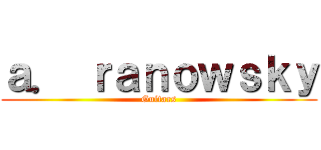 ａ． ｒａｎｏｗｓｋｙ (Guitars)