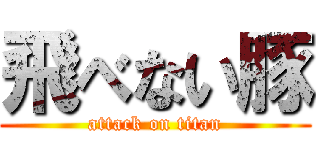 飛べない豚 (attack on titan)