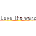 Ｌｏｖｅ ｔｈｅ ｗａｒｚ (l)