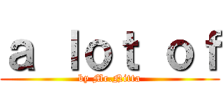 ａ ｌｏｔ ｏｆ (by Mr.Nitta)