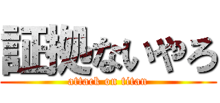 証拠ないやろ (attack on titan)