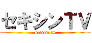 セキシンＴＶ (sekisin tv)