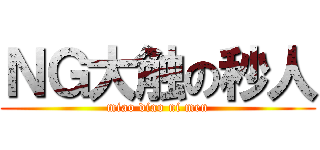 ＮＧ大触の秒人 (miao diao ni men)