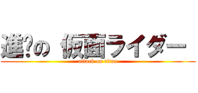 進擊の 仮面ライダー  (attack on titan)