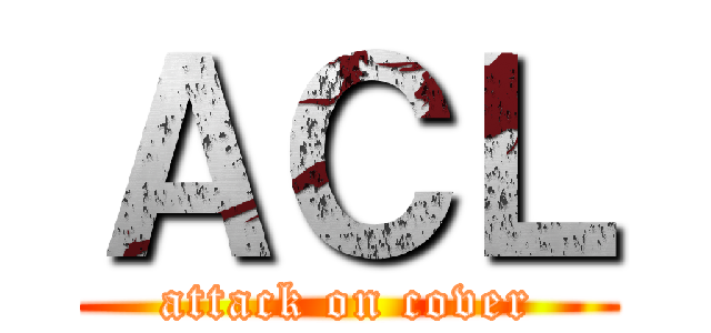 ＡＣＬ (attack on cover)