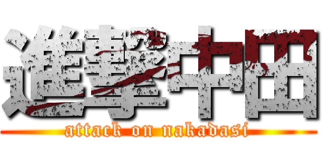 進撃中田 (attack on nakadasi)