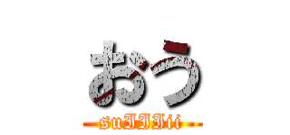 おう (suIIIii)