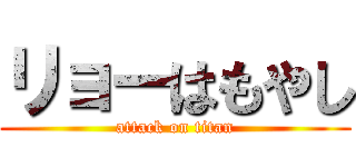 リョーはもやし (attack on titan)