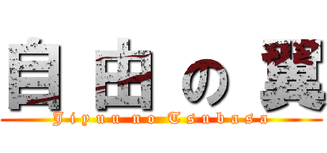 自 由 の 翼 (J i y u u  n o  T s u b a s a)