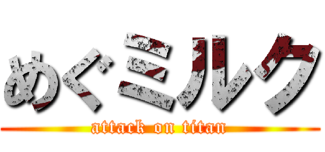 めぐミルク (attack on titan)