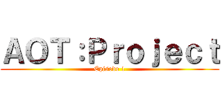 ＡＯＴ：Ｐｒｏｊｅｃｔ (Episode 1)