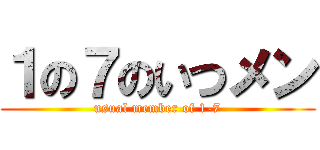 １の７のいつメン (usual member of 1-7)